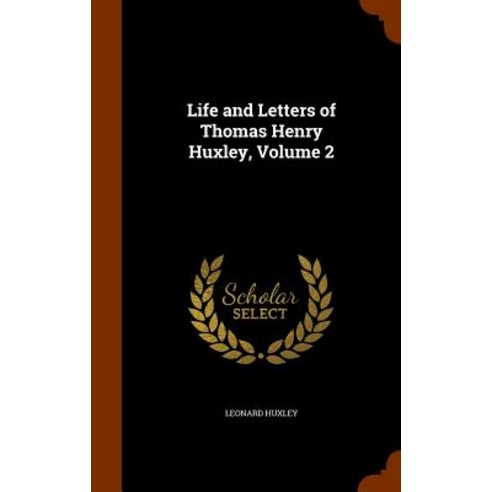 Life and Letters of Thomas Henry Huxley Volume 2 Hardcover, Arkose Press