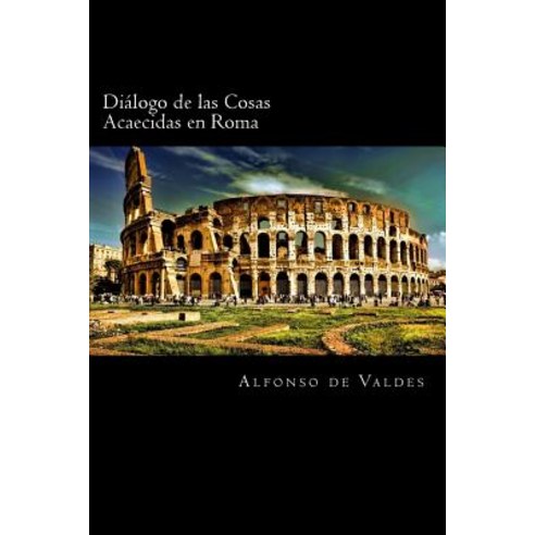Dialogo de Las Cosas Acaecidas En Roma (Spanish Edition) Paperback, Createspace Independent Publishing Platform