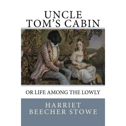 Uncle Tom''s Cabin: Or Life Among the Lowly Paperback, Createspace Independent Publishing Platform