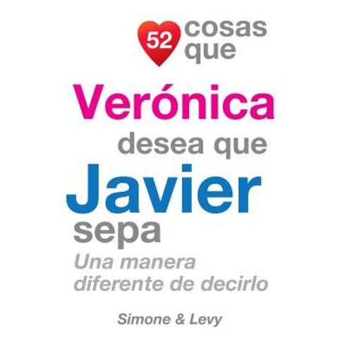 52 Cosas Que Veronica Desea Que Javier Sepa: Una Manera Diferente de Decirlo Paperback, Createspace Independent Publishing Platform