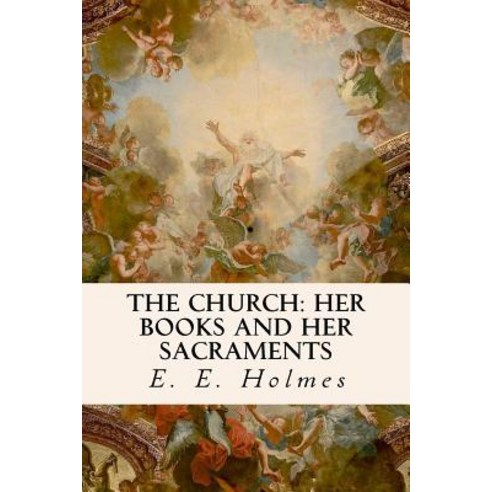 The Church: Her Books and Her Sacraments Paperback, Createspace Independent Publishing Platform