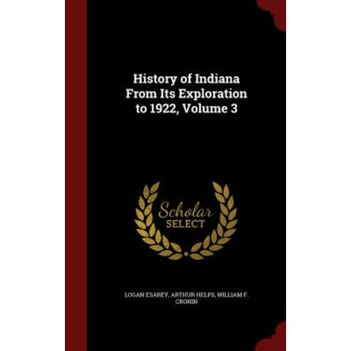 History of Indiana from Its Exploration to 1922 Volume 3 Hardcover, Andesite Press
