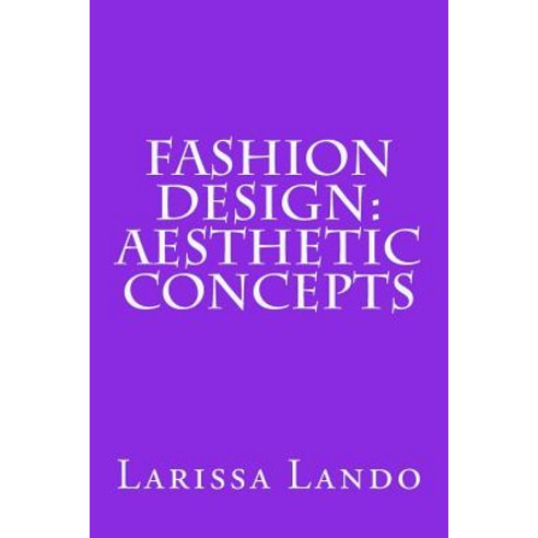 Fashion Design: Aesthetic Concepts Paperback, Createspace Independent Publishing Platform