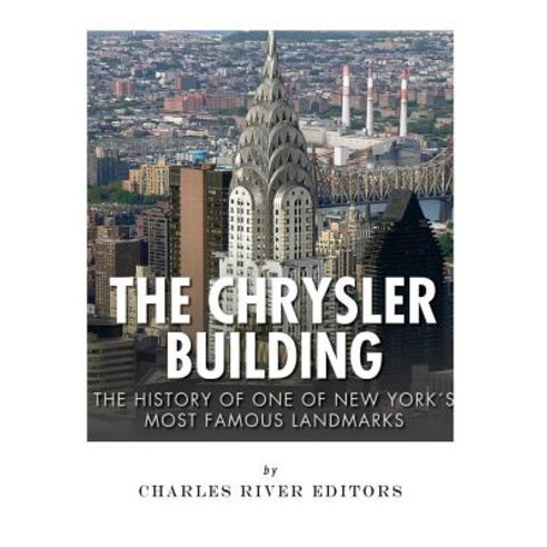 The Chrysler Building: The History of One of New York City''s Most Famous Landmarks Paperback, Createspace Independent Publishing Platform