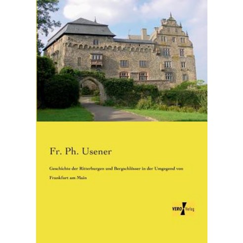 Geschichte Der Ritterburgen Und Bergschlosser in Der Umgegend Von Frankfurt Am Main Paperback, Vero Verlag
