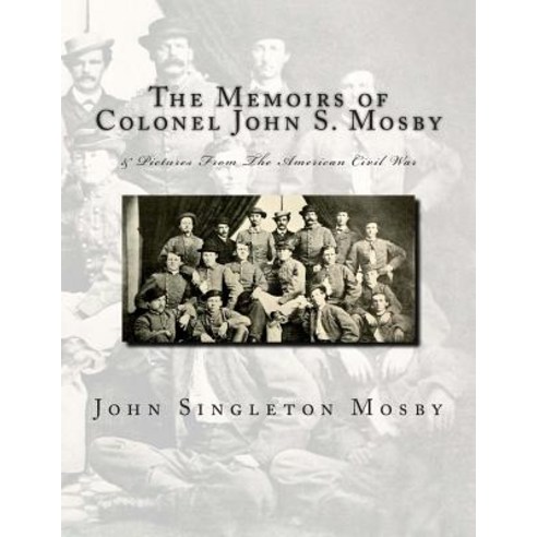The Memoirs of Colonel John S. Mosby: & Pictures from the American Civil War Paperback, Createspace Independent Publishing Platform