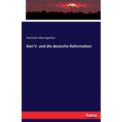 Karl V. Und Die Deutsche Reformation Paperback, Hansebooks