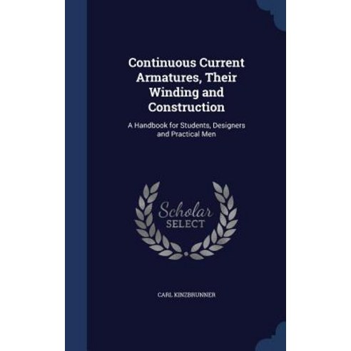 Continuous Current Armatures Their Winding and Construction: A Handbook for Students Designers and Practical Men Hardcover, Sagwan Press