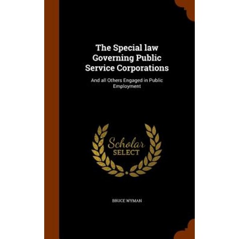 The Special Law Governing Public Service Corporations: And All Others Engaged in Public Employment Hardcover, Arkose Press