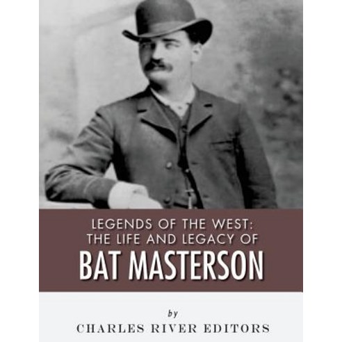 Legends of the West: The Life and Legacy of Bat Masterson Paperback, Createspace Independent Publishing Platform