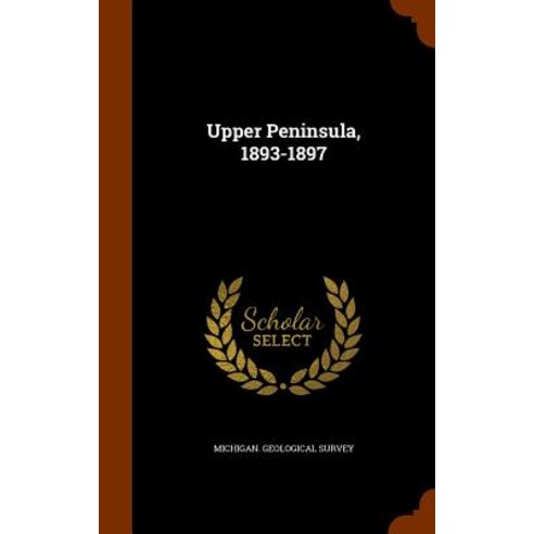 Upper Peninsula 1893-1897 Hardcover, Arkose Press