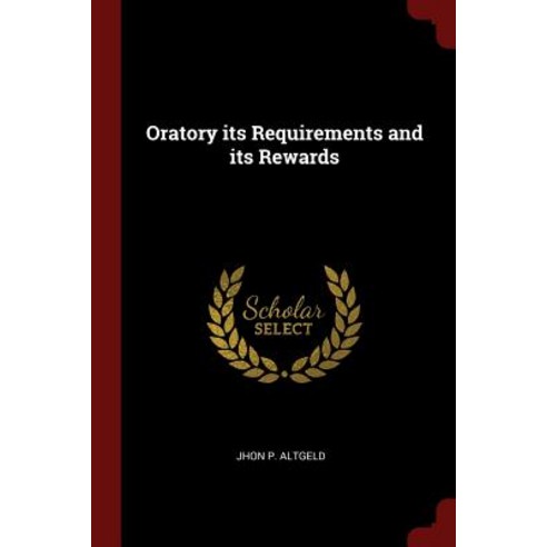 Oratory Its Requirements and Its Rewards Paperback, Andesite Press