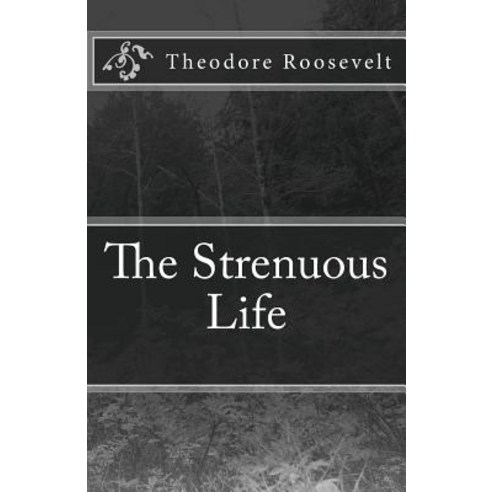 The Strenuous Life Paperback, Createspace Independent Publishing Platform