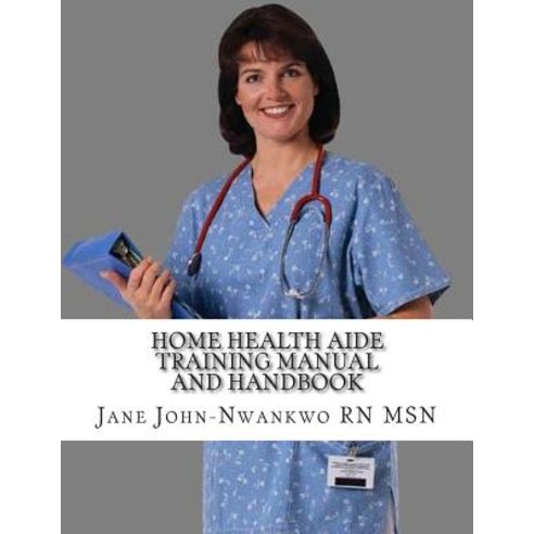 Home Health Aide Training Manual and Handbook Paperback, Createspace Independent Publishing Platform