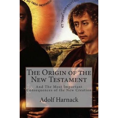 The Origin of the New Testament: And the Most Important Consequences of the New Creation Paperback, Createspace Independent Publishing Platform