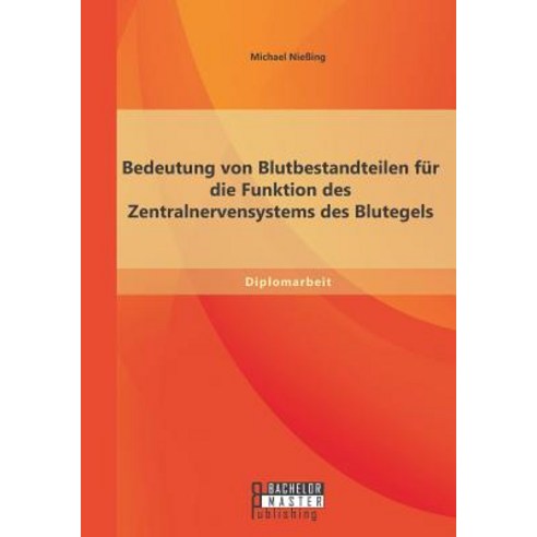 Bedeutung Von Blutbestandteilen Fur Die Funktion Des Zentralnervensystems Des Blutegels Paperback, Bachelor + Master Publishing