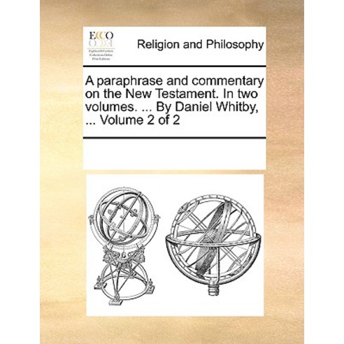 A Paraphrase and Commentary on the New Testament. in Two Volumes. ... by Daniel Whitby ... Volume 2 of 2 Paperback, Gale Ecco, Print Editions