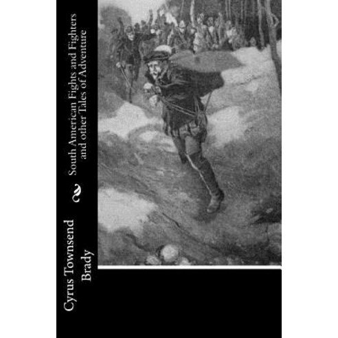 South American Fights and Fighters and Other Tales of Adventure Paperback, Createspace Independent Publishing Platform