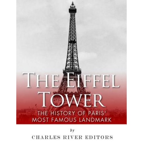 The Eiffel Tower: The History of Paris'' Most Famous Landmark Paperback, Createspace Independent Publishing Platform