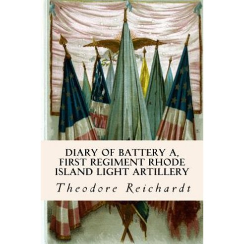 Diary of Battery A First Regiment Rhode Island Light Artillery Paperback, Createspace Independent Publishing Platform
