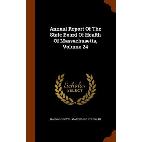 Annual Report of the State Board of Health of Massachusetts Volume 24 Hardcover, Arkose Press