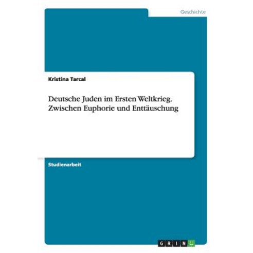 Deutsche Juden Im Ersten Weltkrieg. Zwischen Euphorie Und Enttauschung Paperback, Grin Publishing