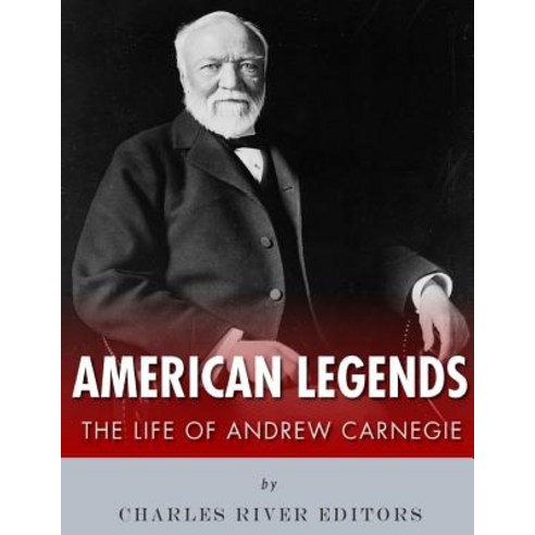 American Legends: The Life of Andrew Carnegie Paperback, Createspace Independent Publishing Platform