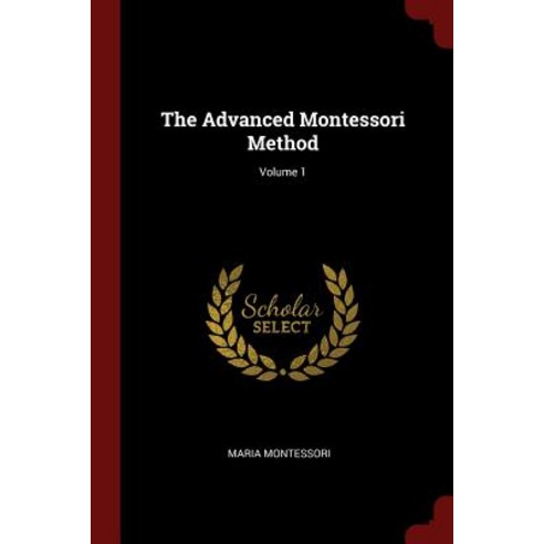 The Advanced Montessori Method; Volume 1 Paperback, Andesite Press