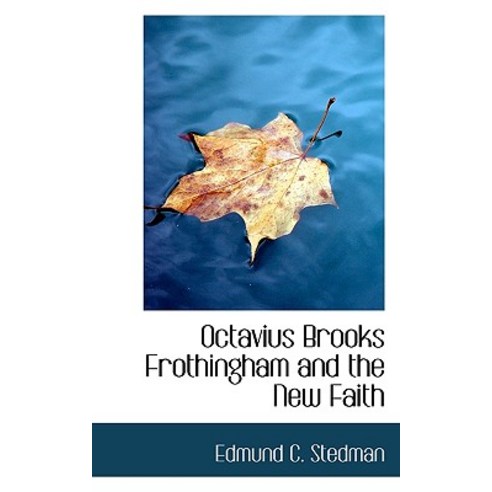 Octavius Brooks Frothingham and the New Faith Paperback, BiblioLife