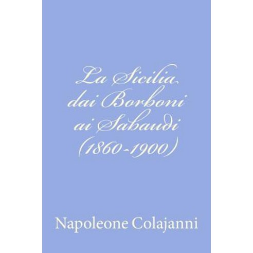 La Sicilia Dai Borboni AI Sabaudi (1860-1900) Paperback, Createspace