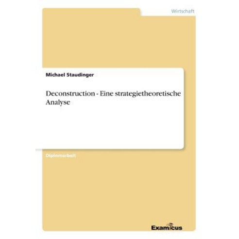 Deconstruction - Eine Strategietheoretische Analyse Paperback, Examicus Publishing