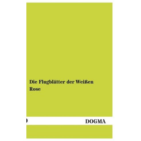 Die Flugblatter Der Weissen Rose Paperback, Dogma