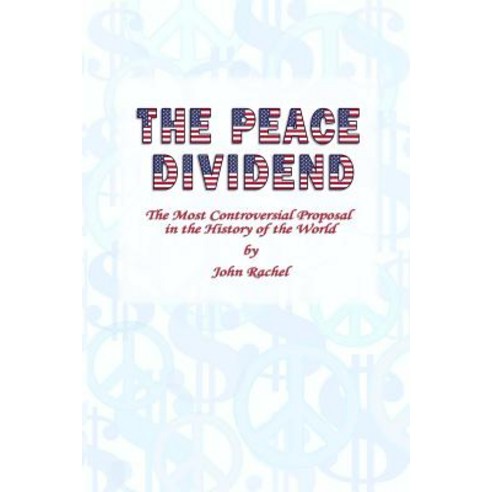 The Peace Dividend: The Most Controversial Proposal in the History of the World Paperback, Lulu.com