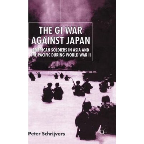 The GI War Against Japan: American Soldiers in Asia and the Pacific During World War II Hardcover, Palgrave MacMillan