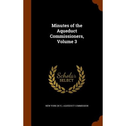 Minutes of the Aqueduct Commissioners Volume 3 Hardcover, Arkose Press