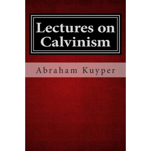 Lectures on Calvinism Paperback, Createspace Independent Publishing Platform