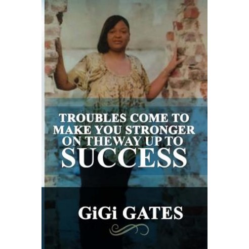 Troubles Come to Make You Stronger on the Way Up to Success Paperback, Createspace Independent Publishing Platform