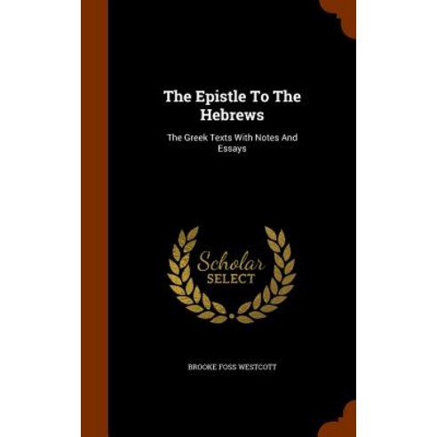 The Epistle to the Hebrews: The Greek Texts with Notes and Essays Hardcover, Arkose Press