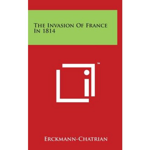 The Invasion of France in 1814 Hardcover, Literary Licensing, LLC