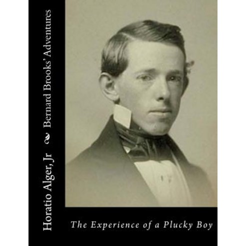 Bernard Brooks'' Adventures: The Experience of a Plucky Boy Paperback, Createspace Independent Publishing Platform