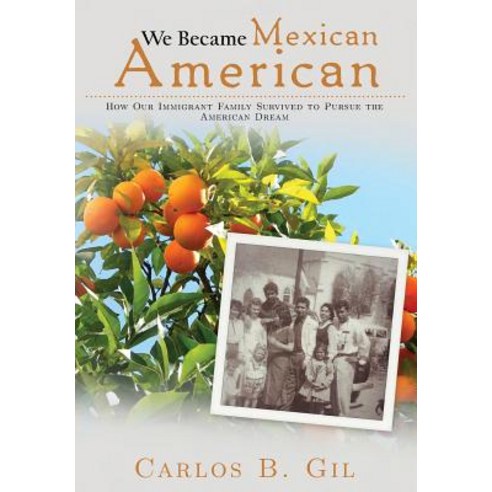 We Became Mexican American: How Our Immigrant Family Survived to Pursue the American Dream Hardcover, Gildeane Group
