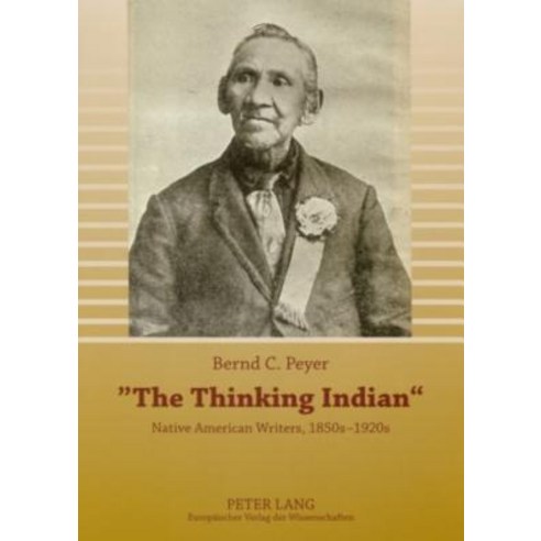 The Thinking Indian: Native American Writers 1850s-1920s Paperback, Peter Lang Gmbh, Internationaler Verlag Der W