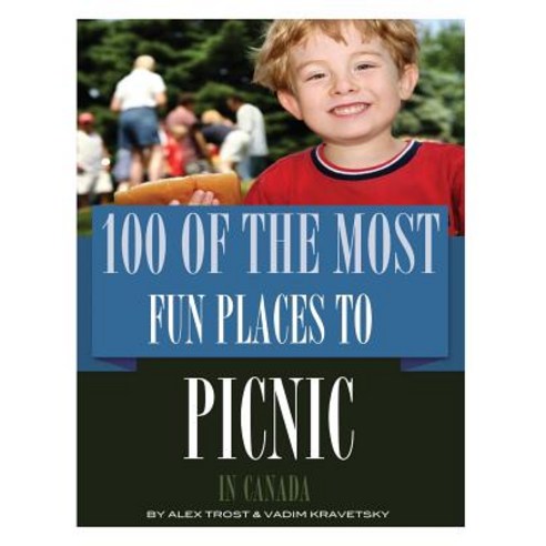 100 of the Most Fun Places to Picnic in Canada Paperback, Createspace
