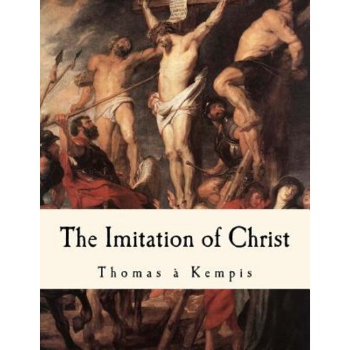 The Imitation of Christ: de Imitatione Christi Paperback, Createspace Independent Publishing Platform