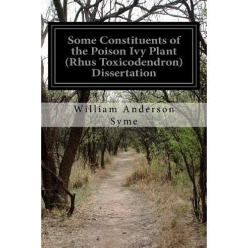 Some Constituents of the Poison Ivy Plant (Rhus Toxicodendron) Dissertation Paperback, Createspace