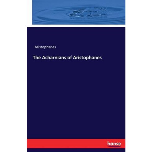 The Acharnians of Aristophanes Paperback, Hansebooks