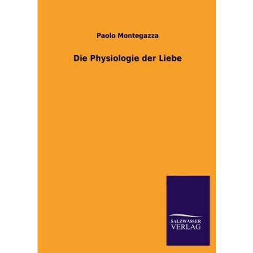 Die Physiologie Der Liebe Paperback, Salzwasser-Verlag Gmbh