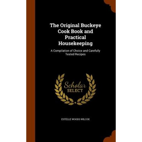 The Original Buckeye Cook Book and Practical Housekeeping: A Compilation of Choice and Carefully Tested Recipes Hardcover, Arkose Press