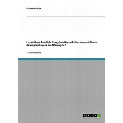 La Politique Familiale Francaise - Une Solution Aux Problemes Demographiques En Allemagne? Paperback, Grin Publishing