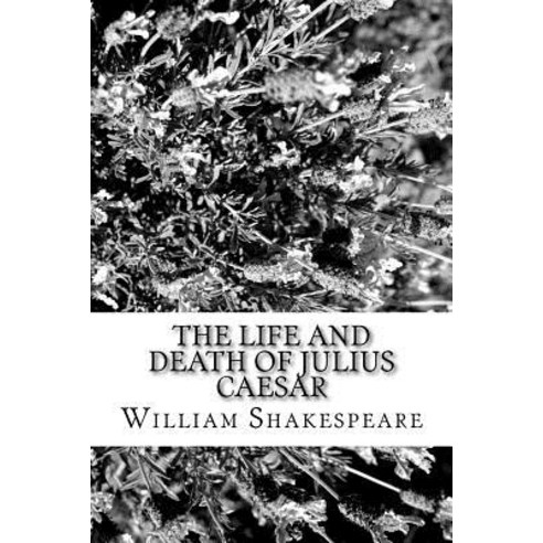 The Life and Death of Julius Caesar Paperback, Createspace Independent Publishing Platform